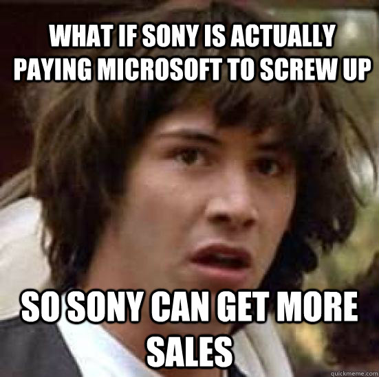 What if Sony is actually paying Microsoft to screw up So sony can get more sales  conspiracy keanu