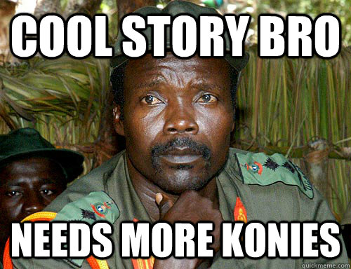 cool story bro needs more konies    Kony