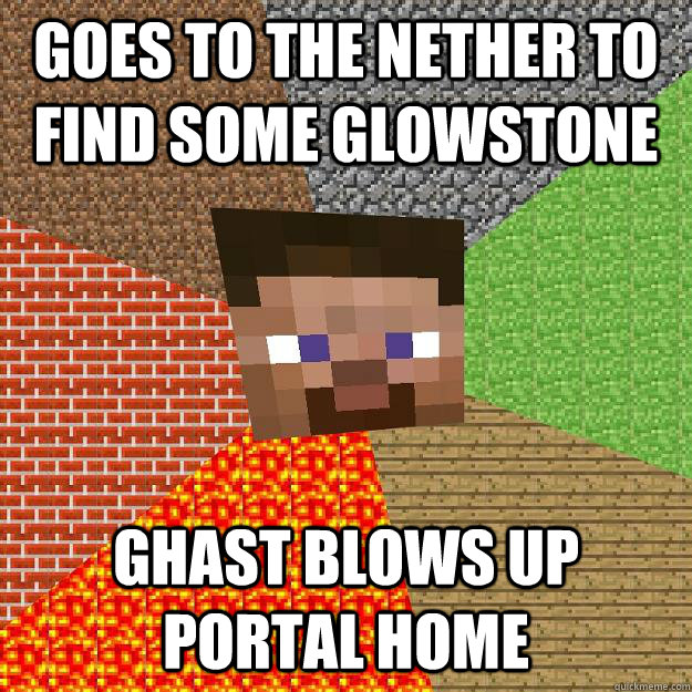 Goes to the nether to find some glowstone Ghast blows up Portal Home - Goes to the nether to find some glowstone Ghast blows up Portal Home  Minecraft