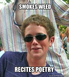 smokes weed recites poetry  