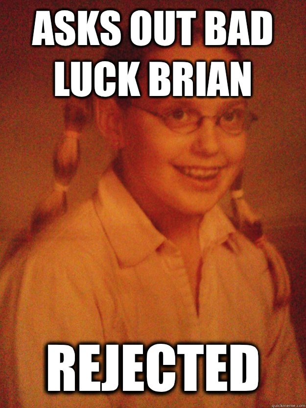 Asks out Bad Luck brian Rejected  Bad Luck Brittany