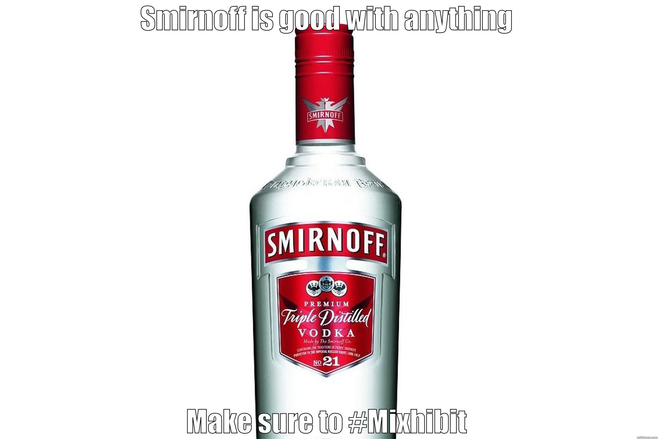 SMIRNOFF IS GOOD WITH ANYTHING MAKE SURE TO #MIXHIBIT Misc