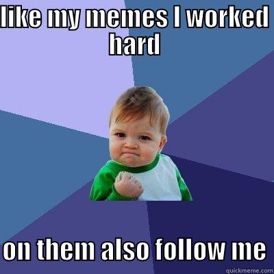 blah blah blah - LIKE MY MEMES I WORKED HARD  ON THEM ALSO FOLLOW ME Success Kid