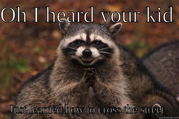 OH I HEARD YOUR KID  JUST LEARNED HOW TO CROSS THE STREET  Evil Plotting Raccoon