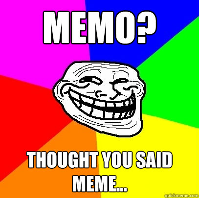 Memo? Thought you said meme...  Troll Face