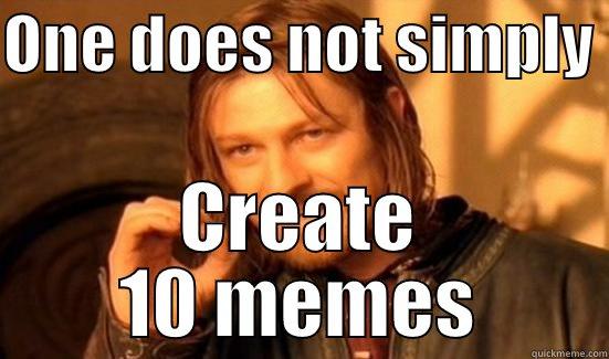 ONE DOES NOT SIMPLY  CREATE 10 MEMES Boromir