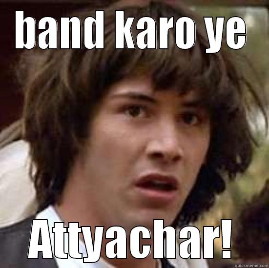 BAND KARO YE ATTYACHAR! conspiracy keanu