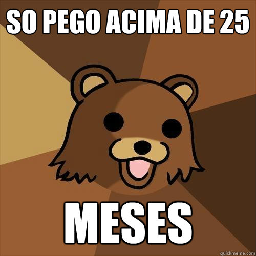 so pego acima de 25 meses - so pego acima de 25 meses  Pedobear