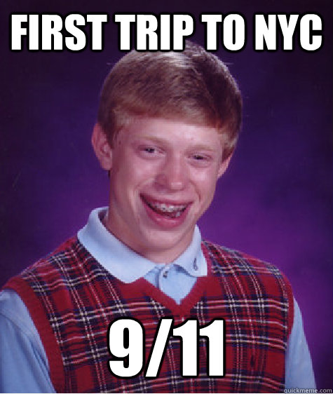 FIRST TRIP TO NYC 9/11  Bad Luck Brian