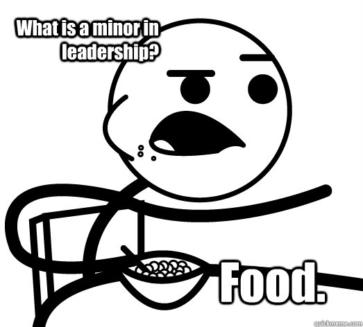 What is a minor in leadership? Food.  