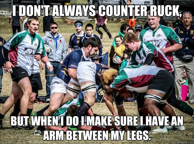 I don't always counter ruck, But when I do I make sure I have an arm between my legs. - I don't always counter ruck, But when I do I make sure I have an arm between my legs.  Counter Rucking