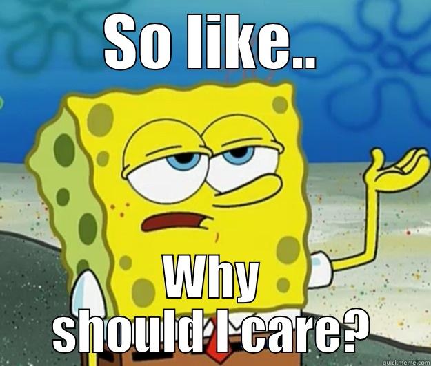 SO LIKE.. WHY SHOULD I CARE? Tough Spongebob