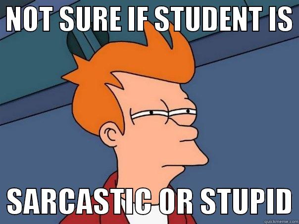  NOT SURE IF STUDENT IS    SARCASTIC OR STUPID Futurama Fry