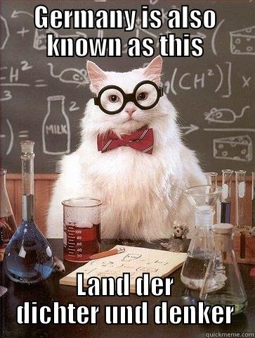 GERMANY IS ALSO KNOWN AS THIS LAND DER DICHTER UND DENKER Chemistry Cat