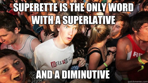 SUPERETTE is the only word with a superlative  and a diminutive  Sudden Clarity Clarence