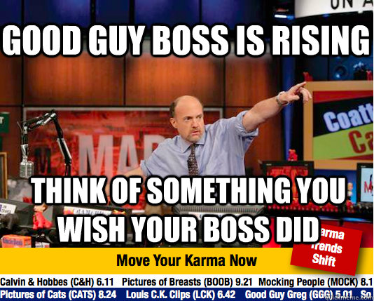 Good guy boss is rising think of something you wish your boss did  Mad Karma with Jim Cramer