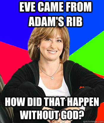 eve came from adam's rib how did that happen without god? - eve came from adam's rib how did that happen without god?  Sheltering Suburban Mom