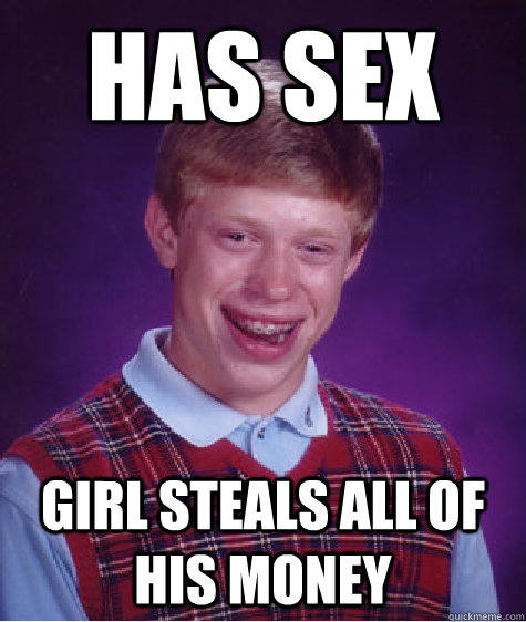 Has sex Girl steals all of his money  Bad Luck Brian