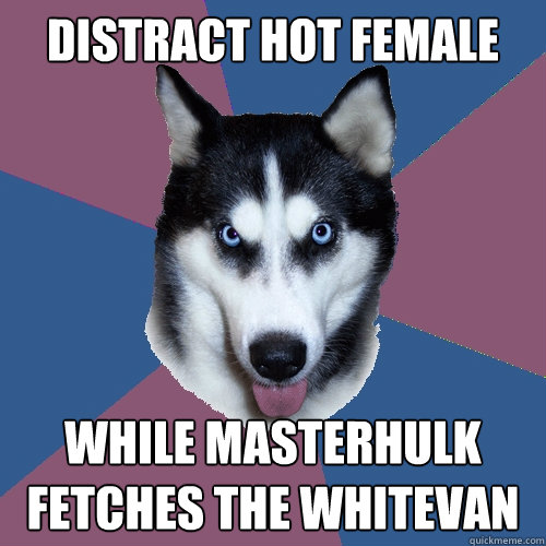 DISTRACT HOT FEMALE WHILE MASTERHULK FETCHES THE WHITEVAN  Creeper Canine