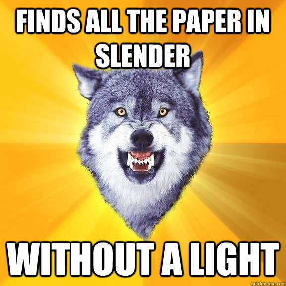 Finds all the paper in Slender without a light  Slender