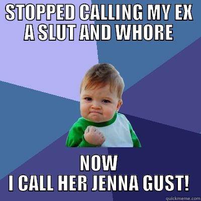 STOPPED CALLING MY EX A SLUT AND WHORE NOW I CALL HER JENNA GUST! Success Kid