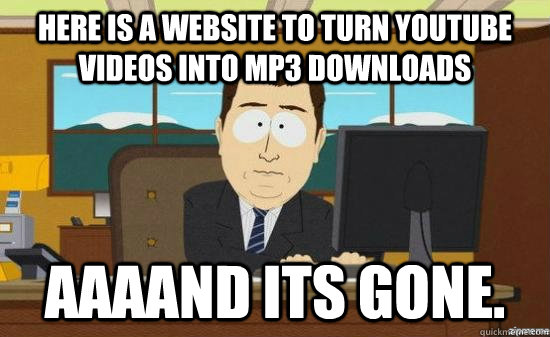 Here is a website to turn youtube videos into mp3 downloads AAAAND its gone.  aaaand its gone