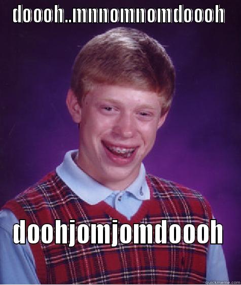 DOOOH..MNNOMNOMDOOOH DOOHJOMJOMDOOOH Bad Luck Brian