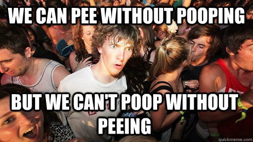 we can pee without pooping but we can't poop without peeing - we can pee without pooping but we can't poop without peeing  Sudden Clarity Clarence