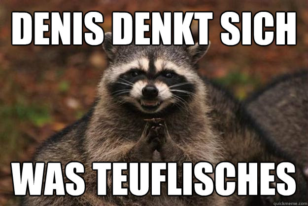 Denis denkt sich  was teuflisches    Evil Plotting Raccoon