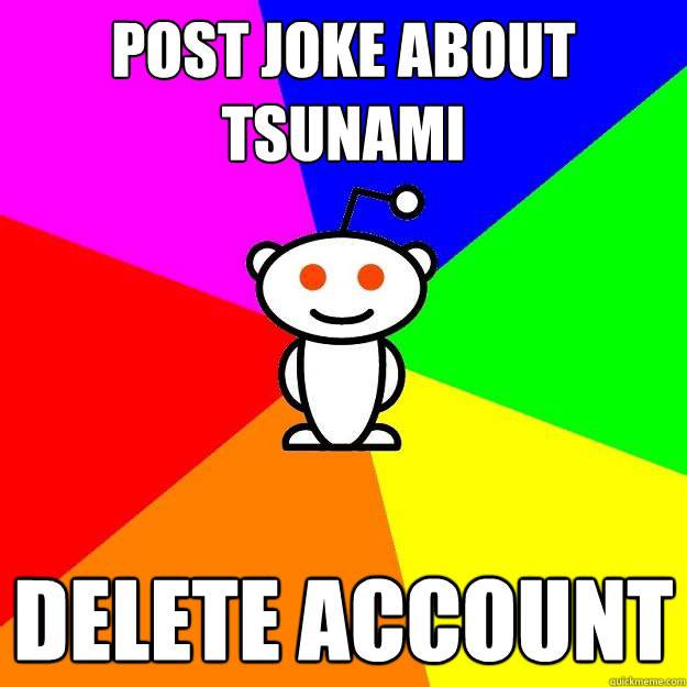 Post joke about tsunami Delete account  - Post joke about tsunami Delete account   Reddit Alien