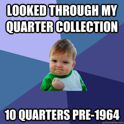 Looked through my quarter collection 10 quarters pre-1964  Success Kid