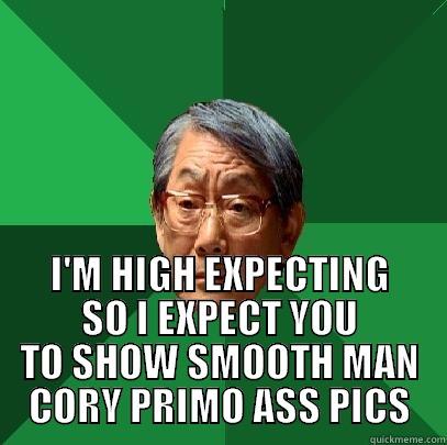  I'M HIGH EXPECTING SO I EXPECT YOU TO SHOW SMOOTH MAN CORY PRIMO ASS PICS High Expectations Asian Father