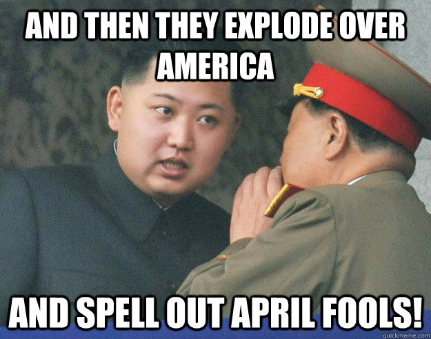 and then they explode over America and spell out april fools!  