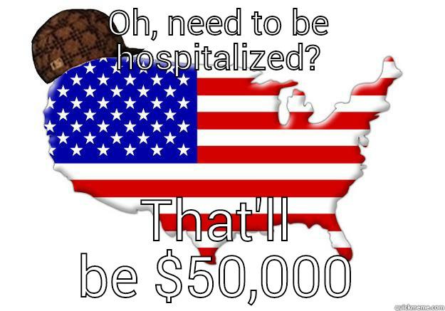 OH, NEED TO BE HOSPITALIZED? THAT'LL BE $50,000 Scumbag america