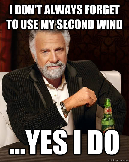 I don't always forget to use my second wind ...yes I do - I don't always forget to use my second wind ...yes I do  The Most Interesting Man In The World