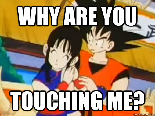 Why are you  Touching me?  Confused Goku