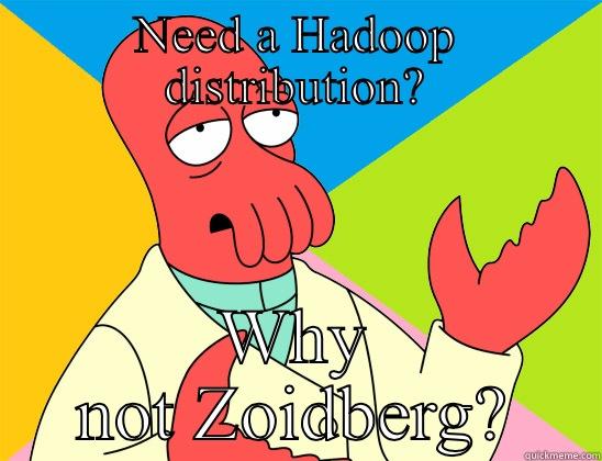 NEED A HADOOP DISTRIBUTION? WHY NOT ZOIDBERG? Futurama Zoidberg 