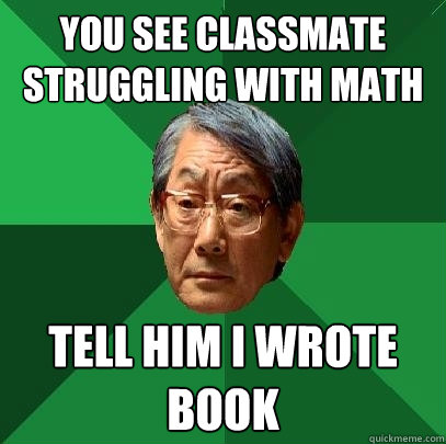 you see classmate struggling with math tell him i wrote book  High Expectations Asian Father