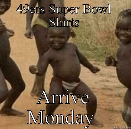 49ERS SUPER BOWL SHIRTS ARRIVE MONDAY  Third World Success