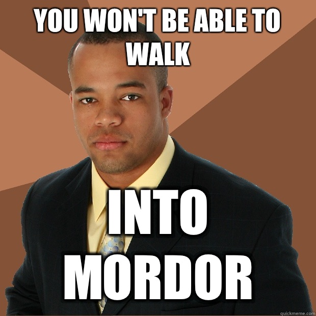 You won't be able to walk Into mordor - You won't be able to walk Into mordor  Successful Black Man