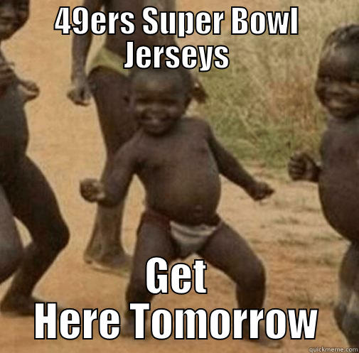 49ERS SUPER BOWL JERSEYS GET HERE TOMORROW Third World Success