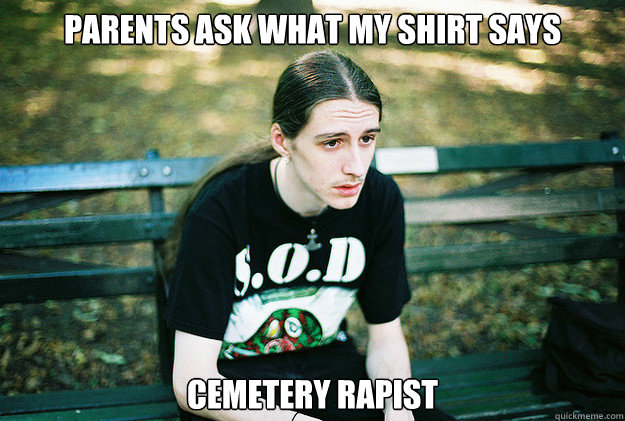 Parents ask what my shirt says Cemetery Rapist  First World Metal Problems