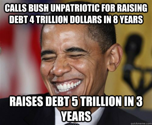 Calls Bush unpatriotic for raising debt 4 trillion dollars in 8 years raises debt 5 trillion in 3 years  Scumbag Obama