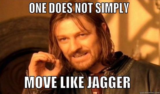           ONE DOES NOT SIMPLY                     MOVE LIKE JAGGER           Boromir