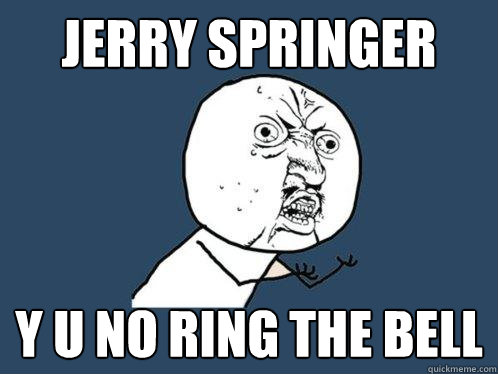Jerry Springer y u no ring the bell  Y U No