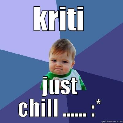 KRITI JUST CHILL ...... :* Success Kid