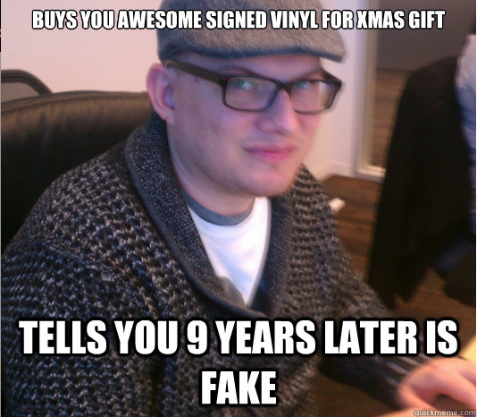 Buys you awesome signed Vinyl for Xmas Gift Tells you 9 years later is fake - Buys you awesome signed Vinyl for Xmas Gift Tells you 9 years later is fake  Bad Joke BoyFriend