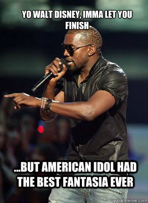 Yo Walt Disney, Imma Let you finish ...but American Idol had the best Fantasia ever  - Yo Walt Disney, Imma Let you finish ...but American Idol had the best Fantasia ever   Kanye interrupts CoD