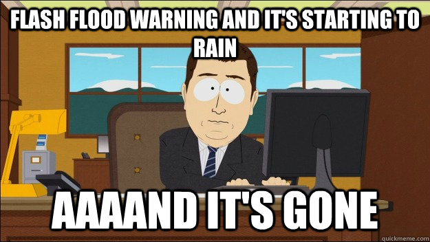 Flash flood warning and it's starting to rain AAAAND It's gone  aaaand its gone