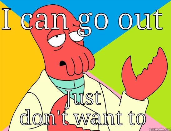 I CAN GO OUT  JUST DON'T WANT TO Futurama Zoidberg 